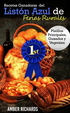 Recetas Ganadoras del Listón Azul de Ferias Rurales: Platillos Principales, Guisados y Vegetales (eBook, ePUB) - Amber Richards