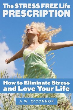 Cover The Stress Free Life Prescription - How to Eliminate Stress and Love Your Life (eBook, ePUB)