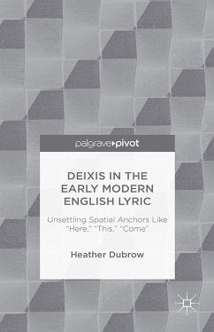 Deixis in the Early Modern English Lyric: Unsettling Spatial Anchors Like &quote;Here,&quote; &quote;This,&quote; &quote;Come&quote; (eBook, PDF)