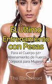 El Último Entrenamiento con Pesas: Para el Cuerpo 50+ Entrenamiento de fuerza corporal para mujeres (eBook, ePUB)