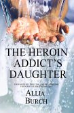 The Heroin Addict's Daughter: Thoughts on Thriving and Recovering from my Father's Addiction (eBook, ePUB) The Heroin Addict's Daughter: Thoughts on Thriving and Recovering from my Father's Addiction (eBook, ePUB)