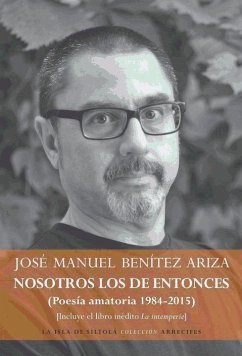 Nosotros los de entonces, poesía amatoria 1984-2015 : incluye el libro inédito La intemperie - Benítez Ariza, José Manuel