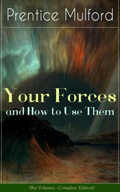 Your Forces and How to Use Them (Six Volumes - Complete Edition) (eBook, ePUB) - Mulford, Prentice