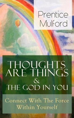 Thoughts Are Things & The God In You - Connect With The Force Within Yourself (eBook, ePUB) - Mulford, Prentice