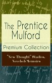 The Prentice Mulford Premium Collection: &quote;New Thought&quote; Studies, Novels & Memoirs (eBook, ePUB)