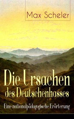 Die Ursachen des Deutschenhasses - Eine nationalpädagogische Erörterung (eBook, ePUB) - Scheler, Max