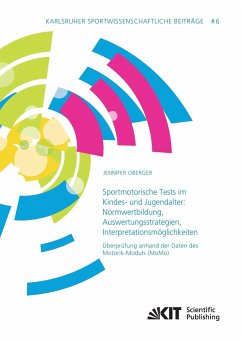 Sportmotorische Tests im Kindes- und Jugendalter: Normwertbildung - Auswertungsstrategien - Interpretationsmöglichkeiten ; Überprüfung anhand der Daten des Motorik-Moduls (MoMo) - Oberger, Jennifer