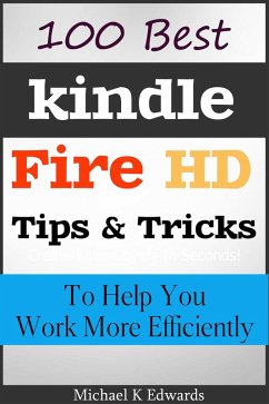 100 Best Kindle Fire HD Tips and Tricks to Help You Work More Efficiently (eBook, ePUB) - Edwards, Michael K