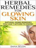 Herbal Remedies for Glowing Skin Natural Home Remedies You Can't Afford to Know! (eBook, ePUB)