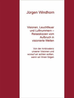 Visionen, Leuchtfeuer und Luftnummern - Reiseskizzen vom Aufbruch in visionierte Welten (eBook, ePUB)