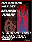 Der Ring und Sebastian / Am Anfang war der Sklavenmarkt Bd.7 (eBook, ePUB)