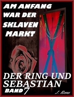 Der Ring und Sebastian / Am Anfang war der Sklavenmarkt Bd.7 (eBook, ePUB) - Roses, J.
