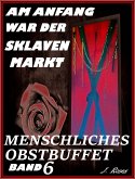 Menschliches Obstbuffet / Am Anfang war der Sklavenmarkt Bd.6 (eBook, ePUB) Menschliches Obstbuffet / Am Anfang war der Sklavenmarkt Bd.6 (eBook, ePUB)