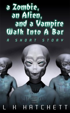 A Zombie, An Alien, and A Vampire Walk Into A Bar (eBook, ePUB) - Hatchett, L. K.