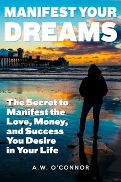 Cover Manifest Your Dreams - The Secret to Manifest the Love, Money, and Success You Desire in Your Life (eBook, ePUB)