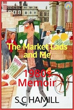 The Market Lads And Me. A 1980's Memoir. Contains Strong Language. (eBook, ePUB) - Hamill, S C