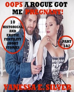 Oops A Rogue Got Me Pregnant! Part 1&2 - 10 Historical AND Erotic Fertility Short Stories (eBook, ePUB) - Silver, Vanessa E