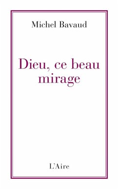 Dieu, ce beau mirage (eBook, ePUB) - Bavaud, Michel