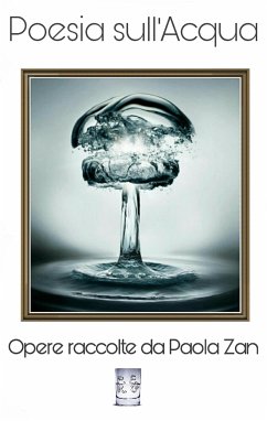 Poesia sull'acqua. Opere raccolte da Paola Zan (eBook, ePUB) - Vari, Autori