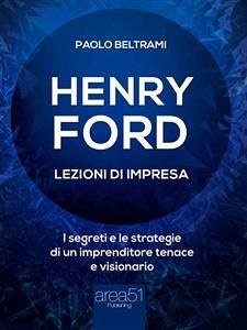 Henry Ford. Lezioni di impresa (eBook, ePUB) - Beltrami, Paolo