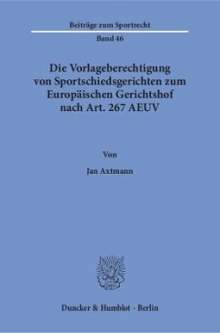 Die Vorlageberechtigung von Sportschiedsgerichten zum Europäischen Gerichtshof nach Art. 267 AEUV - Axtmann, Jan
