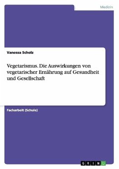 Vegetarismus. Die Auswirkungen von vegetarischer Ernährung auf Gesundheit und Gesellschaft - Scholz, Vanessa