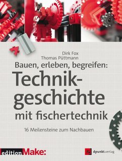 Bauen, erleben, begreifen: Technikgeschichte mit fischertechnik (eBook, ePUB) - Fox, Dirk; Püttmann, Thomas