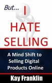 But I Hate Selling! A Mind Shift to Selling Digital Products Online (eBook, ePUB)