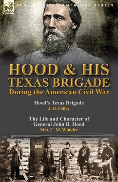 Hood & His Texas Brigade During the American Civil War - Polley, J. B.; Winkler, C. M.