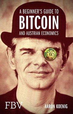 A Beginners Guide to BITCOIN AND AUSTRIAN ECONOMICS - Koenig, Aaron