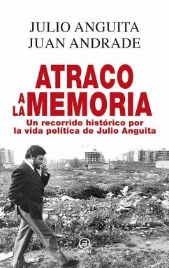 Atraco a la memoria : un recorrido histórico por la vida política de Julio Anguita - Anguita, Julio; Andrade, Juan