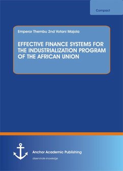 EFFECTIVE FINANCE SYSTEMS FOR THE INDUSTRIALIZATION PROGRAM OF THE AFRICAN UNION (eBook, PDF) - Majola, Emperor Thembu nd Votani