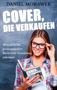 Cover, die verkaufen: Worauf es bei professioneller Buchcover-Gestaltung ankommt (eBook, ePUB) - Morawek, Daniel