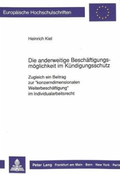 Die anderweitige Beschäftigungsmöglichkeit im Kündigungsschutz - Kiel, Heinrich