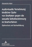 Audiovisuelle Vernehmung kindlicher Opfer von Straftaten gegen die sexuelle Selbstbestimmung im Strafverfahren