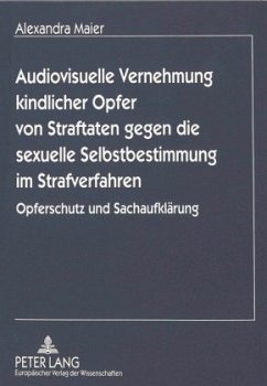 Audiovisuelle Vernehmung kindlicher Opfer von Straftaten gegen die sexuelle Selbstbestimmung im Strafverfahren - Maier, Alexandra