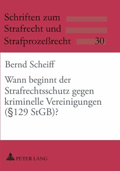 Wann beginnt der Strafrechtsschutz gegen kriminelle Vereinigungen (§ 129 StGB)? - Scheiff, Bernd