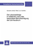 Die Lehenserbfolge in weiblicher Linie unter besonderer Berücksichtigung der Libri feudorum Die Lehenserbfolge in weiblicher Linie unter besonderer Berücksichtigung der Libri feudorum