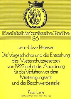 Die Vorgeschichte und die Entstehung des Mieterschutzgesetzes von 1923 nebst der Anordnung für das Verfahren vor dem Mieteinigungsamt und der Beschwerdestelle - Petersen, Jens-Uwe