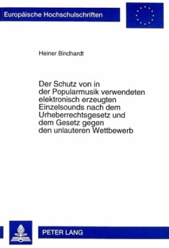 Der Schutz von in der Popularmusik verwendeten elektronisch erzeugten Einzelsounds nach dem Urheberrechtsgesetz und dem - Bindhardt, Heiner