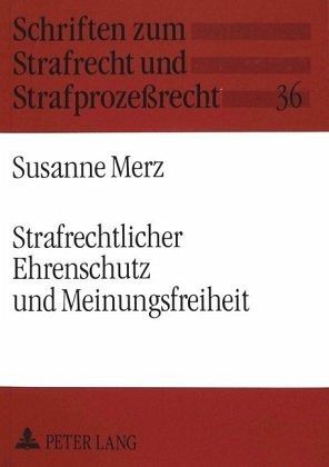 Strafrechtlicher Ehrenschutz und Meinungsfreiheit Strafrechtlicher Ehrenschutz und Meinungsfreiheit