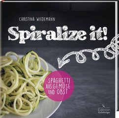 Spiralize it! - Spaghetti aus Gemüse und Obst - Wiedemann, Christina