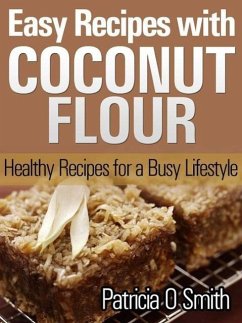 Easy Recipes with Coconut Flour Healthy Recipes for a Busy Lifestyle (eBook, ePUB) - O Smith, Patricia