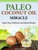 Paleo Coconut Oil Miracle Super Easy, Delicious and Quick Recipes (eBook, ePUB)