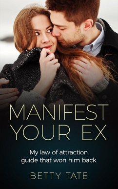 Manifest Your Ex: My Law of Attraction Guide That Won Him Back ((Spirituality & Fulfillment)) (eBook, ePUB) - Tate, Betty