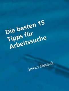 Die besten 15 Tipps für Arbeitssuche (eBook, ePUB) - Mirkovik, Srekko