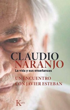 Claudio Naranjo. La Vida Y Sus Enseñanzas: Un Encuentro Con Javier Esteban - Esteban, Javier; Naranjo, Claudio