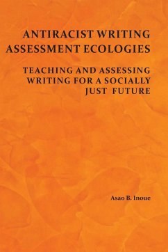 Antiracist Writing Assessment Ecologies - Inoue, Asao B.