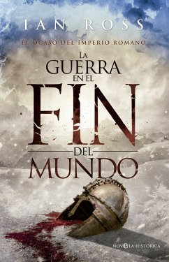 La guerra en el fin del mundo : el ocaso del Imperio Romano - Ross, Ian