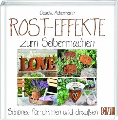 Rost-Effekte zum Selbermachen - Ackermann, Claudia